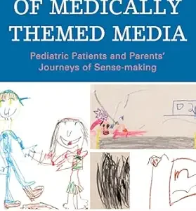 Discoveries of Medically Themed Media: Pediatric Patients and Parents’ Journeys of Sense-making (Bloomsbury Studies in Health Communication, 21) (Original PDF from Publisher)