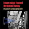 Image-guided Focused Ultrasound Therapy: Physics and Clinical Applications (Series in Medical Physics and Biomedical Engineering) (Original PDF from Publisher)