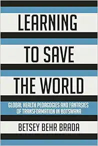 Learning to Save the World: Global Health Pedagogies and Fantasies of Transformation in Botswana (EPUB)