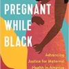 Pregnant While Black: Advancing Justice for Maternal Health in America (Original PDF from Publisher)