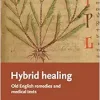 Hybrid healing: Old English remedies and medical texts (Manchester Medieval Literature and Culture) (Original PDF from Publisher)
