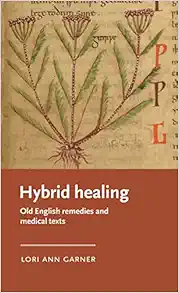 Hybrid healing: Old English remedies and medical texts (Manchester Medieval Literature and Culture) (Original PDF from Publisher)