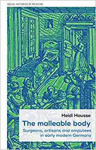 The malleable body: Surgeons, artisans, and amputees in early modern Germany (Social Histories of Medicine, 52) (EPUB)