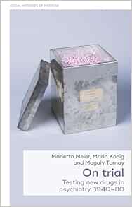 On trial: Testing new drugs in psychiatry, 1940–1980 (Social Histories of Medicine, 58) (Original PDF from Publisher)