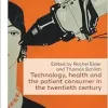 Technology, health, and the patient consumer in the twentieth century (Social Histories of Medicine, 59) (EPUB)