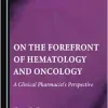 On the Forefront of Hematology and Oncology: A Clinical Pharmacist’s Perspective (Original PDF from Publisher)