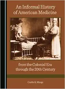 An Informal History of American Medicine from the Colonial Era through the 20th Century (Original PDF from Publisher)