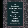 The Complex Architecture and Healing of Traumatic Brain Injuries: Listening to the Brain (Original PDF from Publisher)