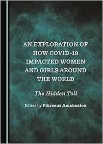 An Exploration of How COVID-19 Impacted Women and Girls Around the World: The Hidden Toll (Original PDF from Publisher)