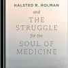 Halsted R. Holman and the Struggle for the Soul of Medicine (Original PDF from Publisher)