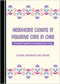 Healthcare Clowns in Palliative Care in Chile: Traveling Together in a Humane Care Triad (Original PDF from Publisher)