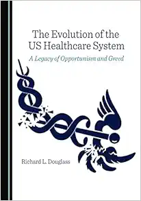 The Evolution of the US Healthcare System: A Legacy of Opportunism and Greed (Original PDF from Publisher)