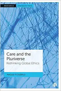 Care and the Pluriverse: Rethinking Global Ethics (Bristol Studies in International Theory) (Original PDF from Publisher)