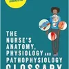 The Nurse’s Anatomy, Physiology and Pathophysiology Glossary: Over 2000 essential terms and their pronunciation, 2nd Edition (Original PDF from Publisher)