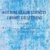 Building Health Sciences Library Collections: A Handbook (Medical Library Association Books Series) (Original PDF from Publisher)