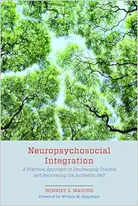 Neuropsychosocial Integration: A Practical Approach to Discharging Trauma and Recovering the Authentic Self (Original PDF from Publisher)