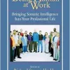 Being Human at Work: Bringing Somatic Intelligence Into Your Professional Life, 1st Edition (EPUB)