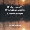 Body, Breath, and Consciousness: A Somatics Anthology, 1st Edition (EPUB)