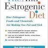 The Anti-estrogenic Diet: How Estrogenic Foods and Chemicals Are Making You Fat and Sick (EPUB)