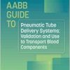 AABB GUIDE TO PNEUMATIC TUBE DELIVERY SYSTEMS: VALIDATION AND USE TO TRANSPORT BLOOD COMPONENTS (Original PDF from Publisher)
