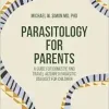 Parasitology for Parents: A Guide for Domestic and Travel Acquired Parasitic Diseases for Children (EPUB)