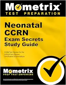 Neonatal CCRN Exam Secrets Study Guide: CCRN Test Review for the Critical Care Nurses Certification Examinations (Original PDF from Publisher)