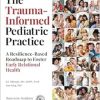 The Trauma-Informed Pediatric Practice: A Resilience-Based Roadmap to Foster Early Relational Health (Original PDF from Publisher)