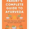 The Parent’s Complete Guide to Ayurveda: Principles, Practices, and Recipes for Happy, Healthy Kids (EPUB)