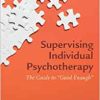 Supervising Individual Psychotherapy: The Guide to “Good Enough” (Original PDF from Publisher)