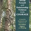 Facing Campus Sexual Assault and Relationship Violence With Courage: A Guide for Institutions and Clinicians on Prevention, Support, and Healing (Original PDF from Publisher)