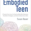 The Embodied Teen: A Somatic Curriculum for Teaching Body-Mind Awareness, Kinesthetic Intelligence, and Social and Emotional Skills–50 Activities in Somatic Movement Education (EPUB)