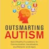 Outsmarting Autism, Updated and Expanded: Build Healthy Foundations for Communication, Socialization, and Behavior at All Ages (EPUB)