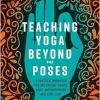 Teaching Yoga Beyond the Poses: A Practical Workbook for Integrating Themes, Ideas, and Inspiration into Your Class (EPUB)