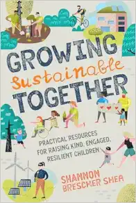 Growing Sustainable Together: Practical Resources for Raising Kind, Engaged, Resilient Children (EPUB)