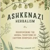 Ashkenazi Herbalism: Rediscovering the Herbal Traditions of Eastern European Jews (EPUB)