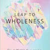 Leap to Wholeness: How the World Is Programmed to Help Us Grow, Heal, and Adapt (EPUB)