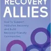 Recovery Allies: How to Support Addiction Recovery and Build Recovery-Friendly Communities (EPUB)
