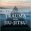 Transforming Trauma with Jiu-Jitsu: A Guide for Survivors, Therapists, and Jiu-Jitsu Practitioners to Facilitate Embodied Recovery (EPUB)
