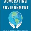 Advocating for the Environment: How to Gather Your Power and Take Action (EPUB)