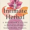 The Intimate Herbal: A Beginner’s Guide to Herbal Medicine for Sexual Health, Pleasure, and Hormonal Balance (EPUB)