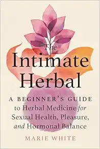 The Intimate Herbal: A Beginner’s Guide to Herbal Medicine for Sexual Health, Pleasure, and Hormonal Balance (EPUB)