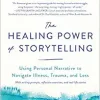 The Healing Power of Storytelling: Using Personal Narrative to Navigate Illness, Trauma, and Loss (EPUB)