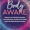 Body Aware: Rediscover Your Mind-Body Connection, Stop Feeling Stuck, and Improve Your Mental Health with Simple Movement Practices (EPUB)