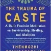 The Trauma of Caste: A Dalit Feminist Meditation on Survivorship, Healing, and Abolition (EPUB)