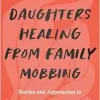 Daughters Healing from Family Mobbing: Stories and Approaches to Recover from Shunning, Aggression, and Family Violence (EPUB)