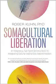Somacultural Liberation: An Indigenous, Two-Spirit Somatic Guide to Integrating Cultural Experiences Toward Freedom (EPUB)