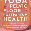 Yoga for Pelvic Floor and Postpartum Health: An Iyengar Yoga Approach to Pelvic Healing and Integrative Wellness through Anatomy and Practice (EPUB)