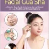 Facial Gua Sha: A Step-by-Step Guide to Achieve Natural Beauty through Traditional Chinese Medicine (EPub+Converted PDF)