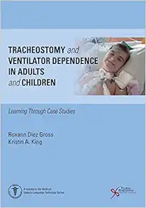 Tracheostomy and Ventilator Dependence in Adults and Children: Learning Through Cases Studies (Medical Speech-language Pathology) (Original PDF from Publisher)