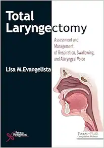 Total Laryngectomy: Assessment and Management of Respiration, Swallowing, and Alaryngeal Voice (Original PDF from Publisher)